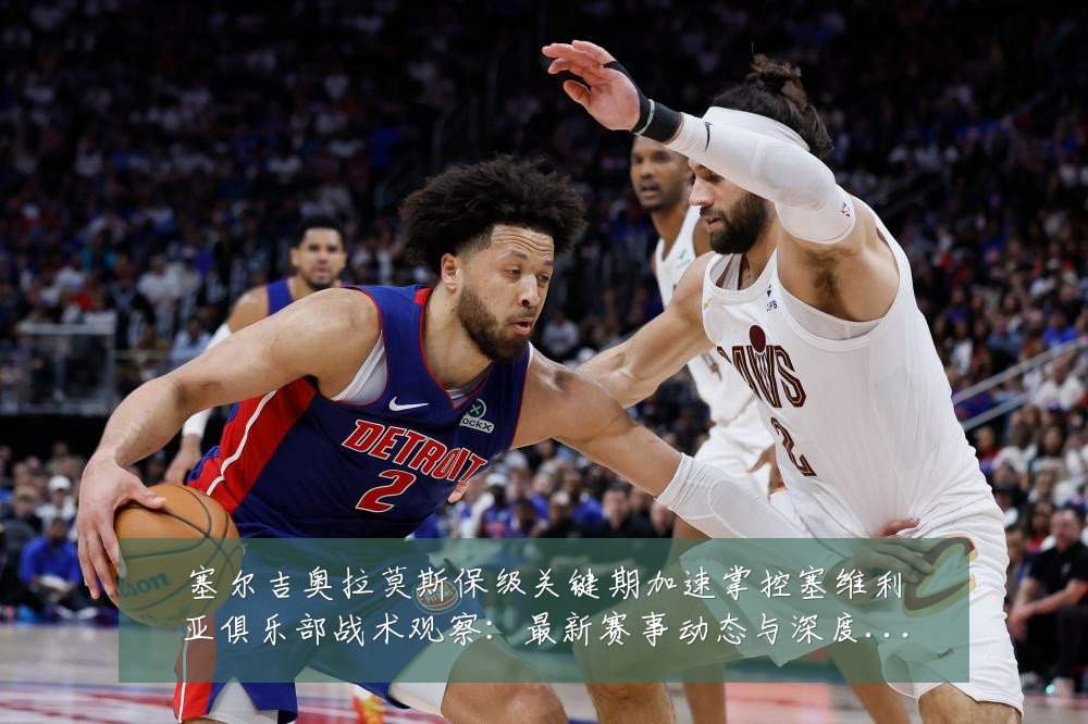 塞尔吉奥拉莫斯保级关键期加速掌控塞维利亚俱乐部战术观察：最新赛事动态与深度分析